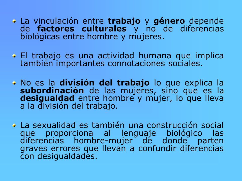 La vinculación entre trabajo y género depende de factores culturales y no de diferencias biológicas entre hombre y mujeres.