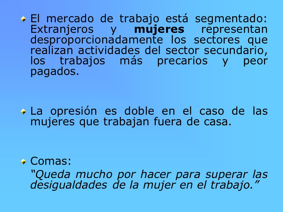 El mercado de trabajo está segmentado: Extranjeros y mujeres representan desproporcionadamente los sectores que realizan actividades del sector secundario, los trabajos más precarios y peor pagados.