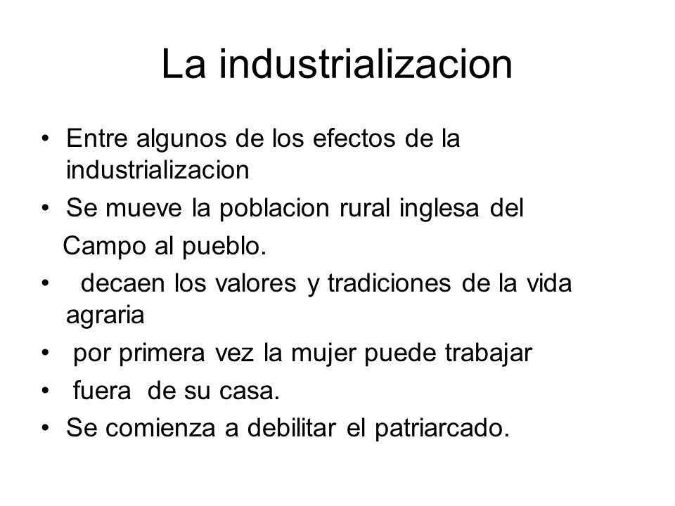 La industrializacion Entre algunos de los efectos de la industrializacion. Se mueve la poblacion rural inglesa del.