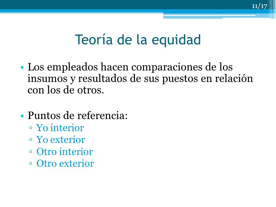 Teoría de la equidad Los empleados hacen comparaciones de los insumos y resultados de sus puestos en relación con los de otros.