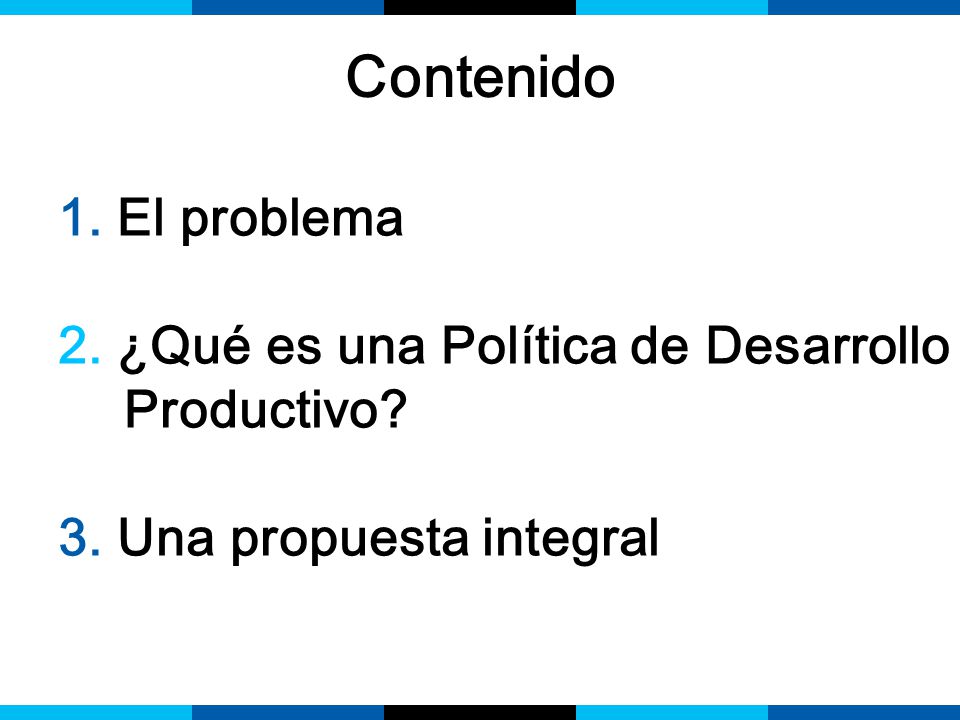 Contenido 1. El problema. 2. ¿Qué es una Política de Desarrollo Productivo.