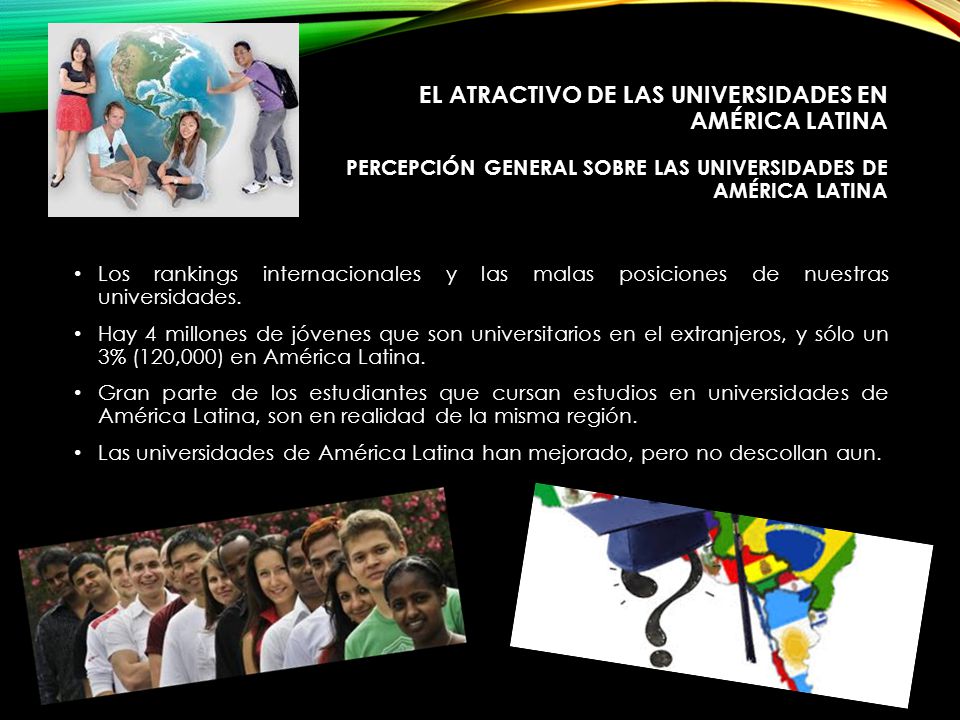 EL ATRACTIVO DE LAS UNIVERSIDADES EN AMÉRICA LATINA PERCEPCIÓN GENERAL SOBRE LAS UNIVERSIDADES DE AMÉRICA LATINA