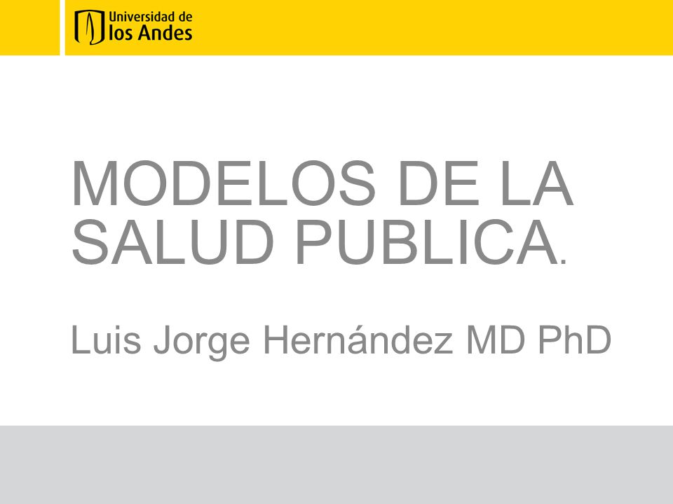 MODELOS DE LA SALUD PUBLICA. Luis Jorge Hernández MD PhD