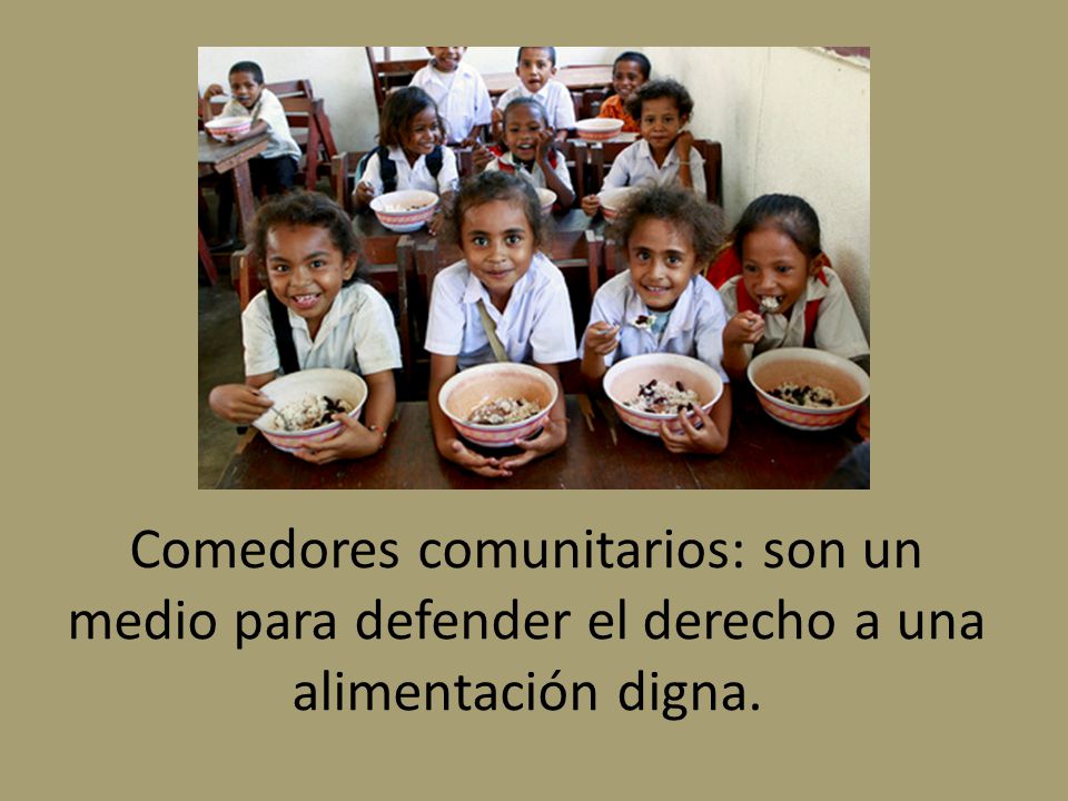 Comedores comunitarios: son un medio para defender el derecho a una alimentación digna.