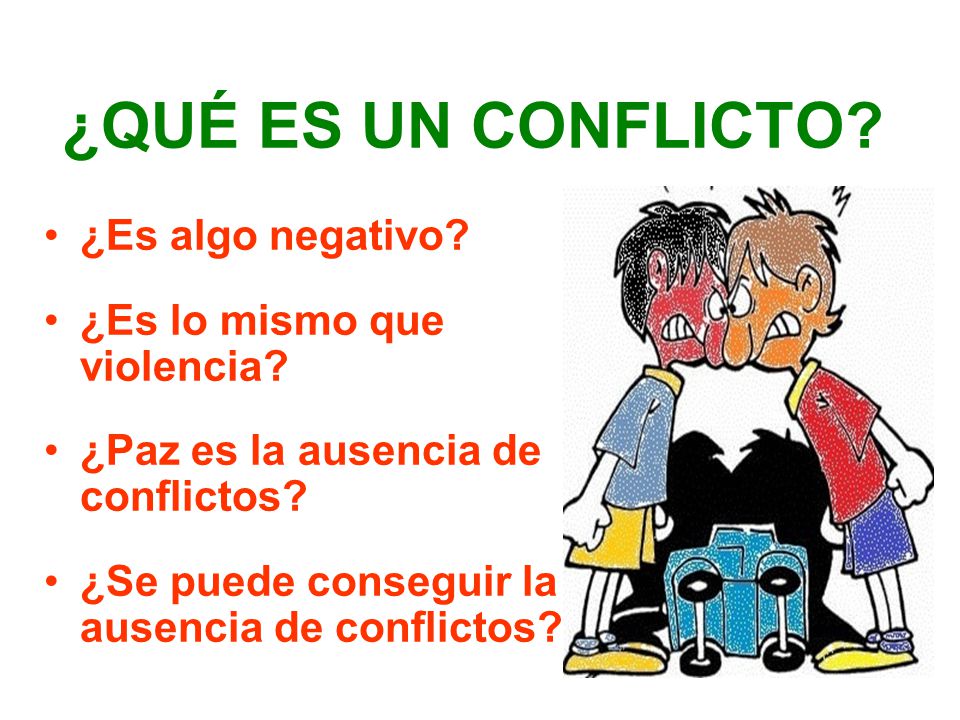 ¿QUÉ ES UN CONFLICTO ¿Es algo negativo ¿Es lo mismo que violencia