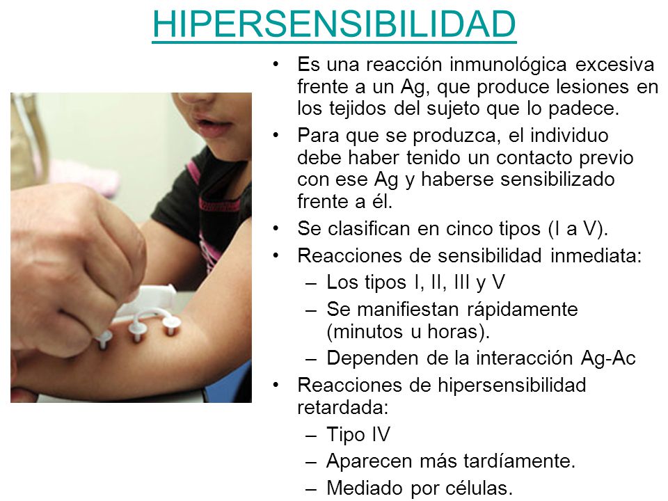 HIPERSENSIBILIDAD Es una reacción inmunológica excesiva frente a un Ag, que produce lesiones en los tejidos del sujeto que lo padece.