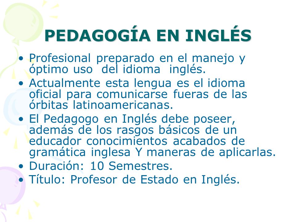 PEDAGOGÍA EN INGLÉS Profesional preparado en el manejo y óptimo uso del idioma inglés.