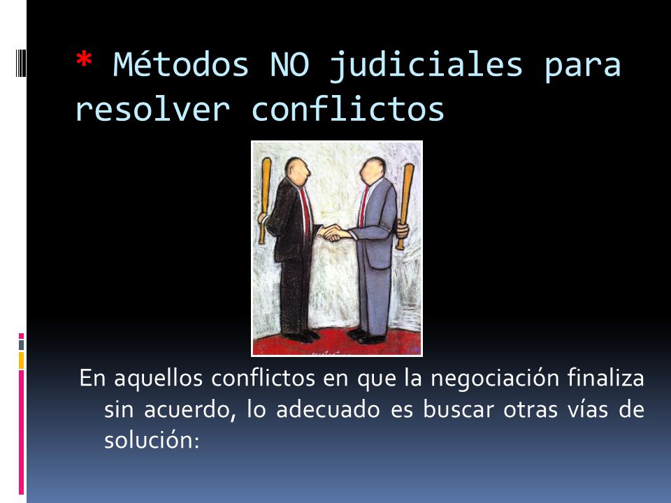 * Métodos NO judiciales para resolver conflictos
