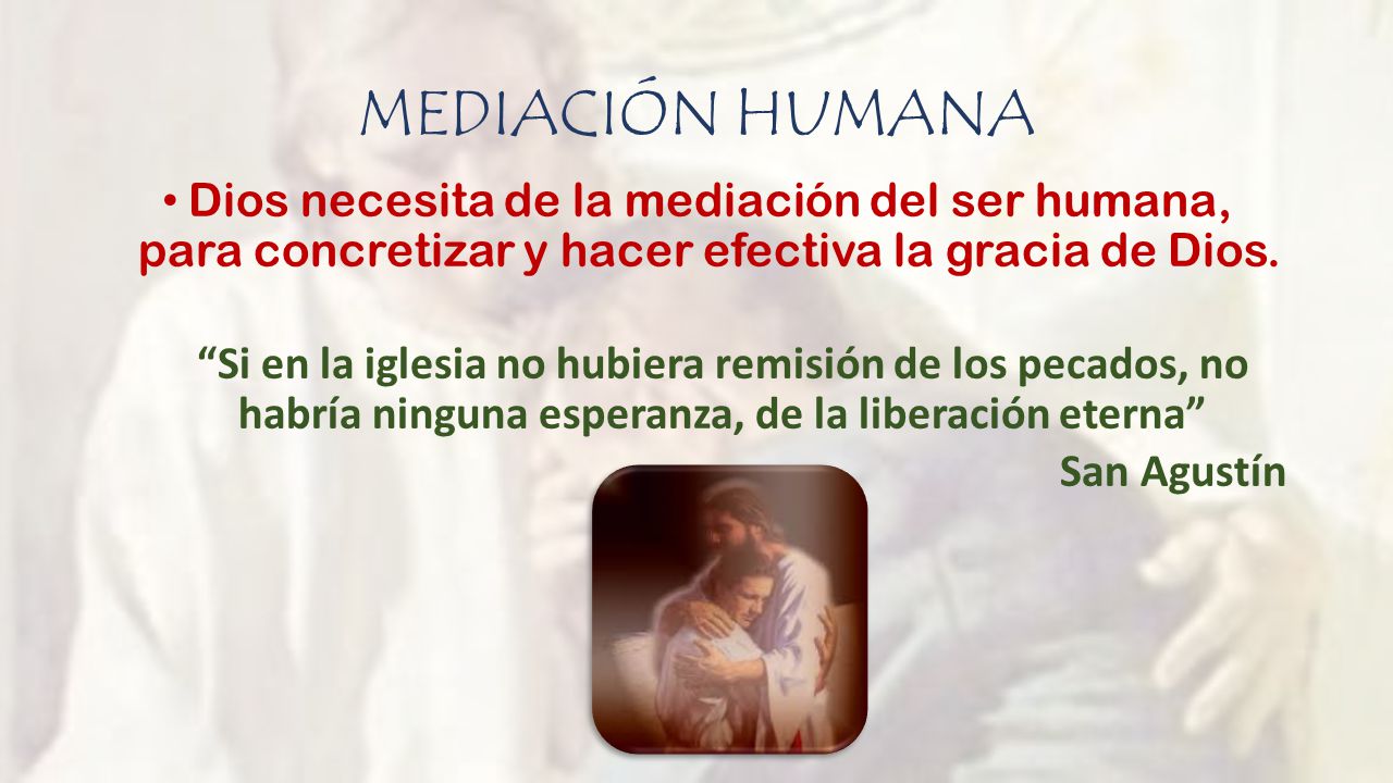 MEDIACIÓN HUMANA Dios necesita de la mediación del ser humana, para concretizar y hacer efectiva la gracia de Dios.