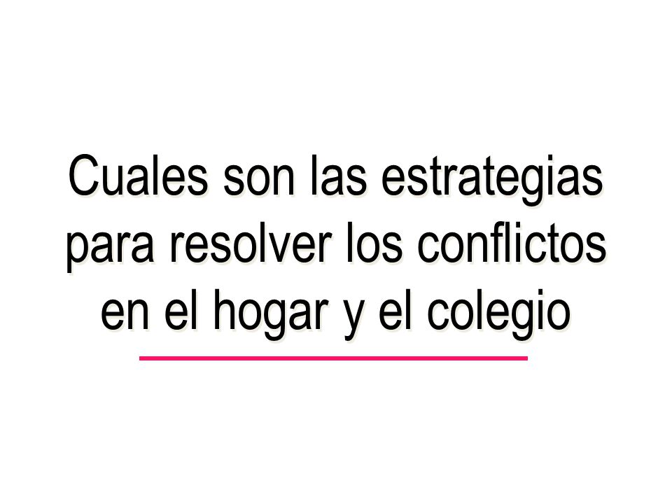 Cuales son las estrategias para resolver los conflictos en el hogar y el colegio