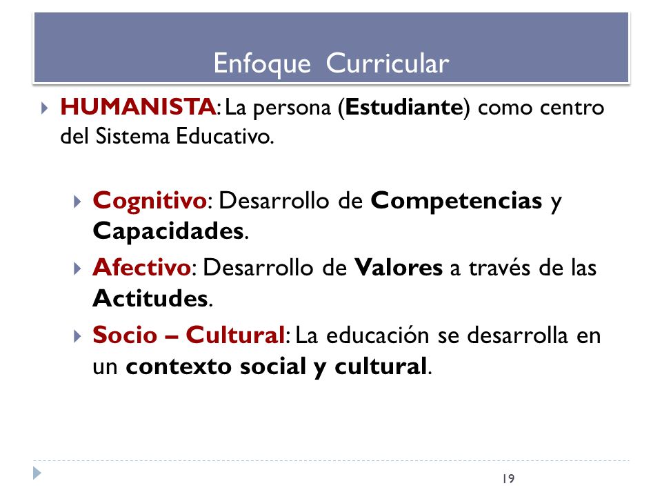 Enfoque Curricular HUMANISTA: La persona (Estudiante) como centro del Sistema Educativo. Cognitivo: Desarrollo de Competencias y Capacidades.