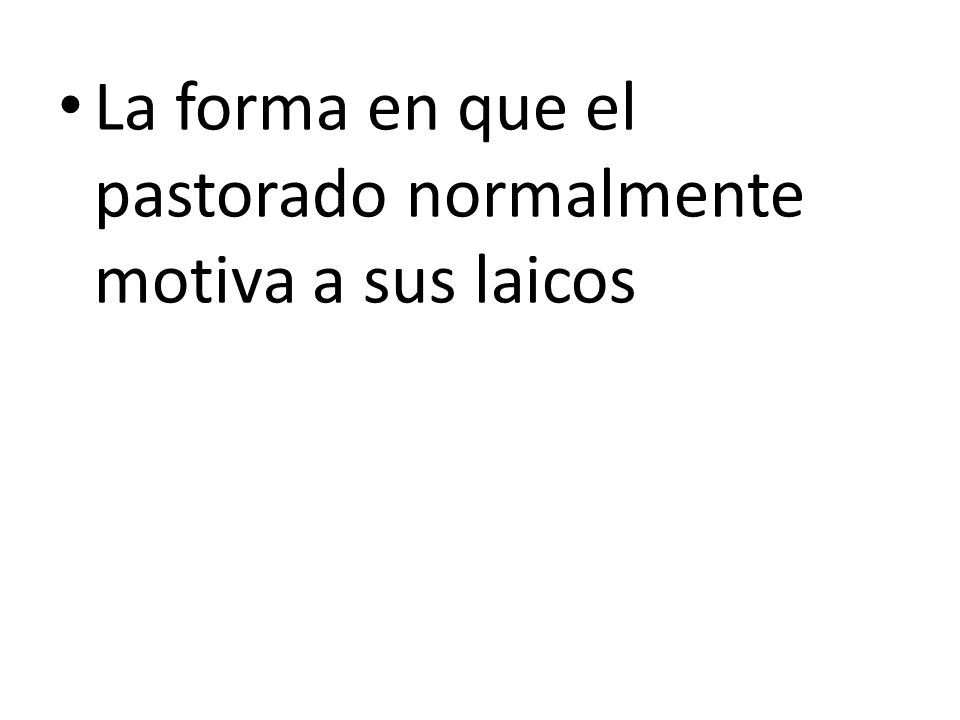 La forma en que el pastorado normalmente motiva a sus laicos
