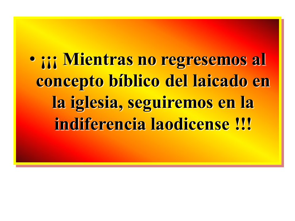 ¡¡¡ Mientras no regresemos al concepto bíblico del laicado en la iglesia, seguiremos en la indiferencia laodicense !!!