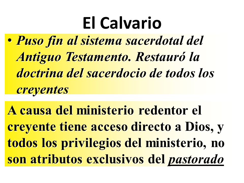 El Calvario Puso fin al sistema sacerdotal del Antiguo Testamento. Restauró la doctrina del sacerdocio de todos los creyentes.