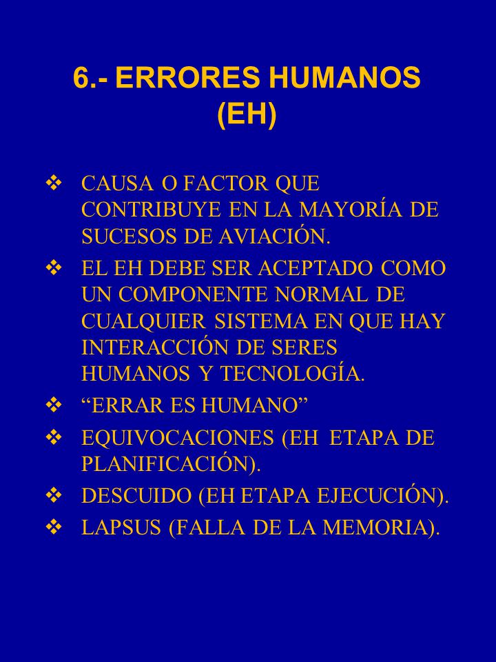 6.- ERRORES HUMANOS (EH) CAUSA O FACTOR QUE CONTRIBUYE EN LA MAYORÍA DE SUCESOS DE AVIACIÓN.