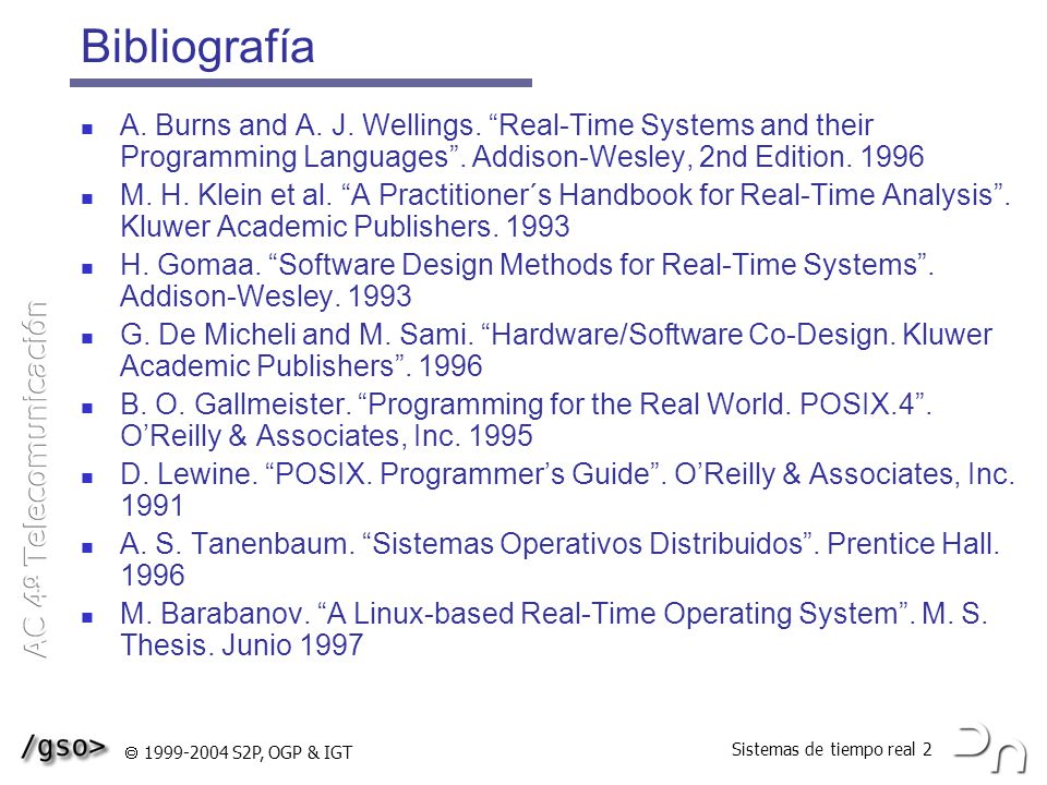 Bibliografía A. Burns and A. J. Wellings. Real-Time Systems and their Programming Languages . Addison-Wesley, 2nd Edition