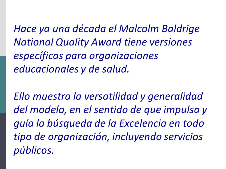 Hace ya una década el Malcolm Baldrige National Quality Award tiene versiones específicas para organizaciones educacionales y de salud.