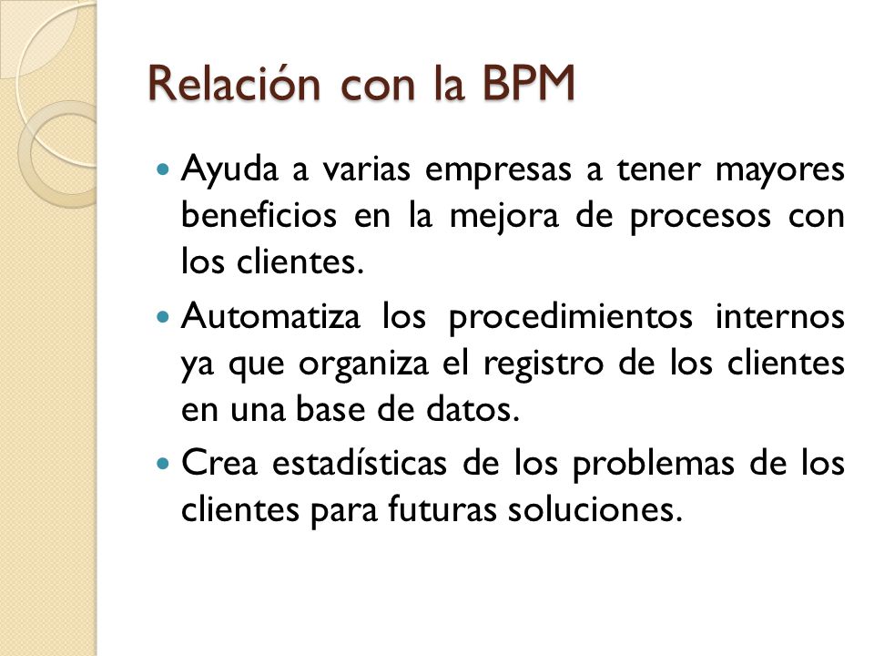 Relación con la BPM Ayuda a varias empresas a tener mayores beneficios en la mejora de procesos con los clientes.
