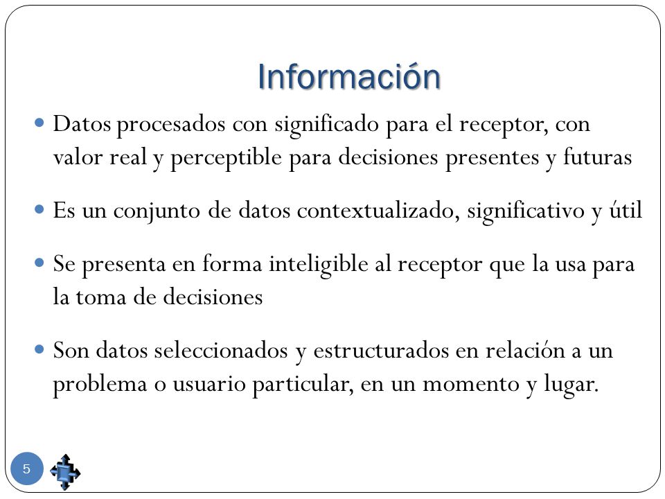 Información Datos procesados con significado para el receptor, con valor real y perceptible para decisiones presentes y futuras.