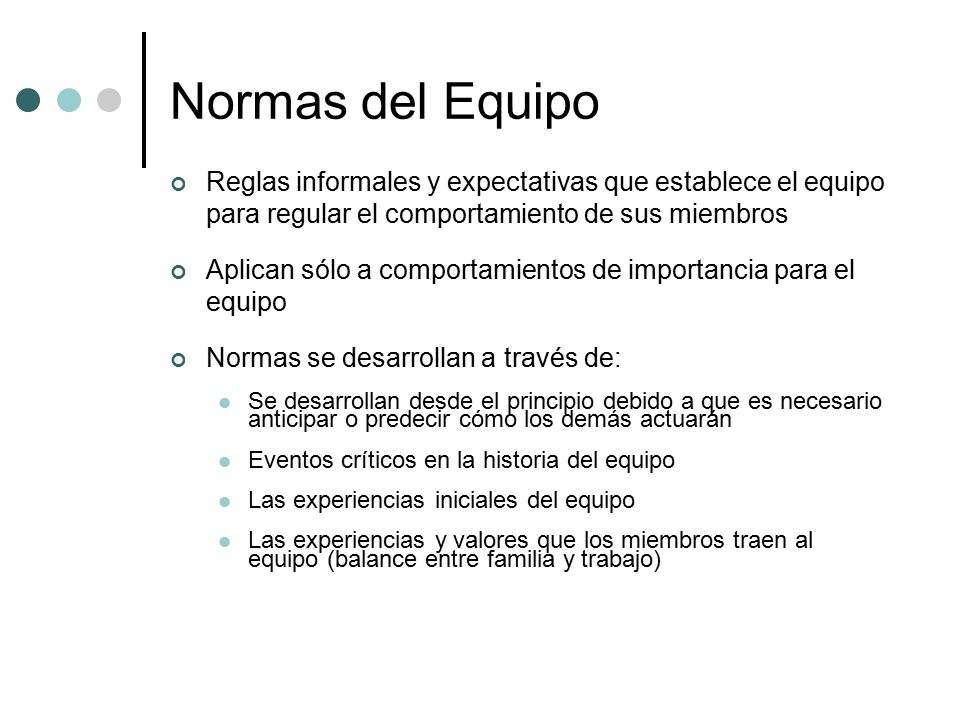 Normas del Equipo Reglas informales y expectativas que establece el equipo para regular el comportamiento de sus miembros.