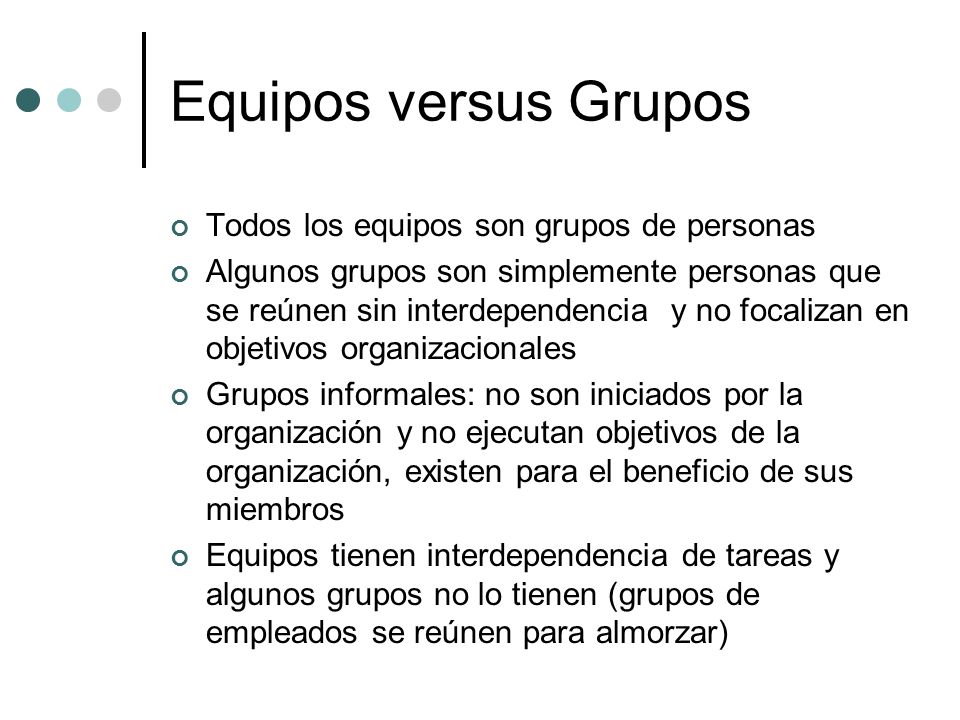 Equipos versus Grupos Todos los equipos son grupos de personas