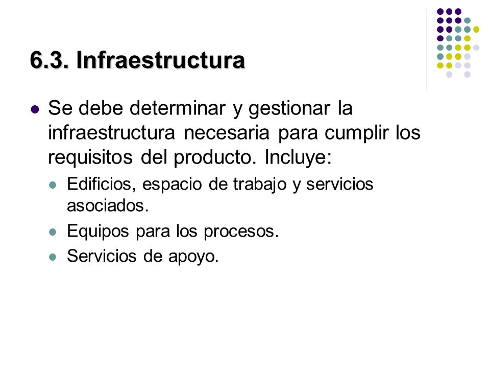 6.3. Infraestructura Se debe determinar y gestionar la infraestructura necesaria para cumplir los requisitos del producto. Incluye:
