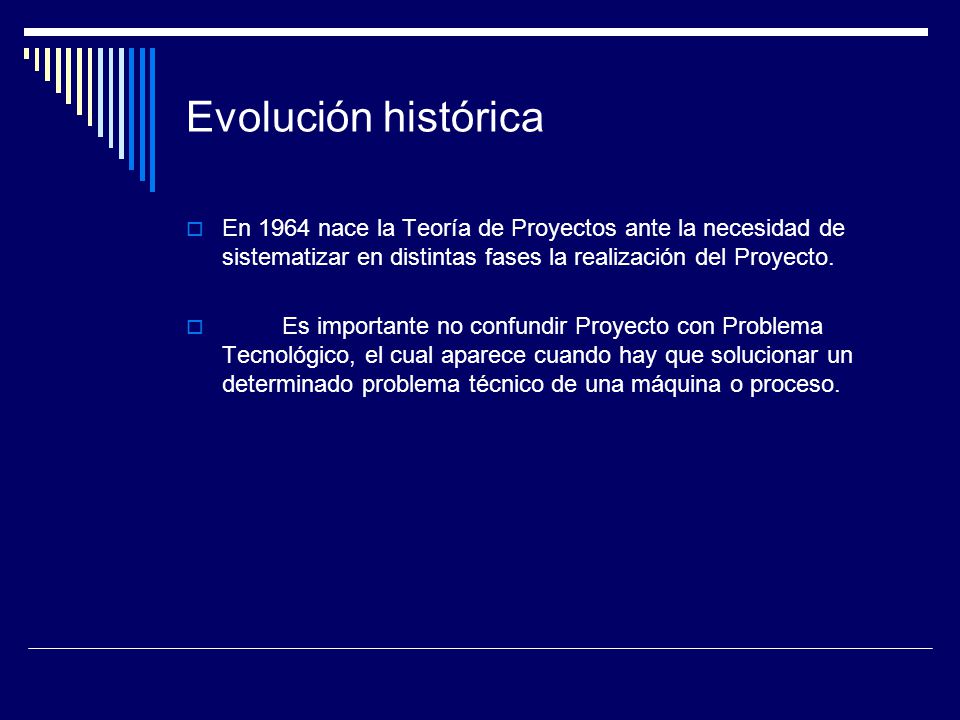 Evolución histórica En 1964 nace la Teoría de Proyectos ante la necesidad de sistematizar en distintas fases la realización del Proyecto.