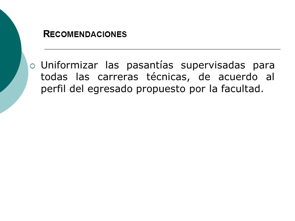Recomendaciones Uniformizar las pasantías supervisadas para todas las carreras técnicas, de acuerdo al perfil del egresado propuesto por la facultad.
