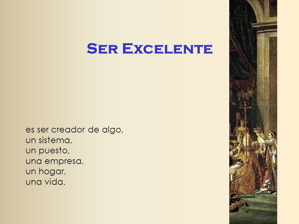 Ser Excelente es ser creador de algo, un sistema, un puesto,