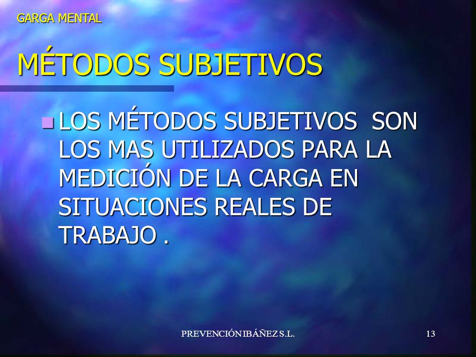 GARGA MENTAL MÉTODOS SUBJETIVOS. LOS MÉTODOS SUBJETIVOS SON LOS MAS UTILIZADOS PARA LA MEDICIÓN DE LA CARGA EN SITUACIONES REALES DE TRABAJO .