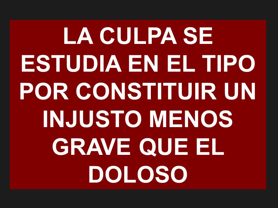 LA CULPA SE ESTUDIA EN EL TIPO POR CONSTITUIR UN INJUSTO MENOS GRAVE QUE EL DOLOSO