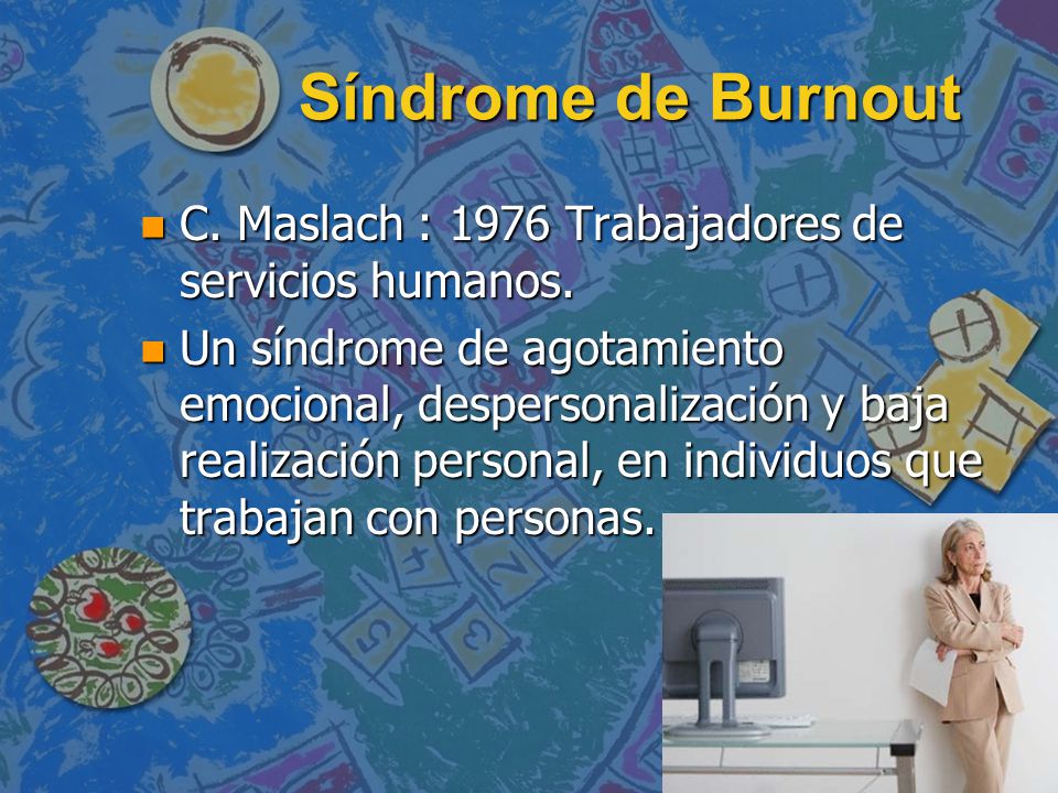 Síndrome de Burnout C. Maslach : 1976 Trabajadores de servicios humanos.
