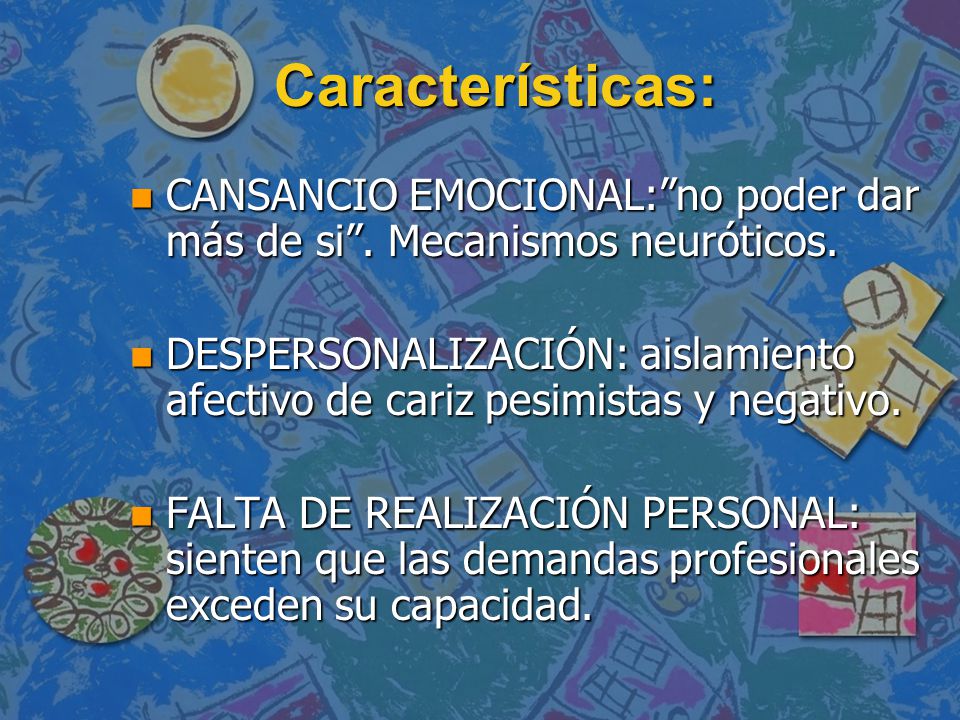 Características: CANSANCIO EMOCIONAL: no poder dar más de si . Mecanismos neuróticos.