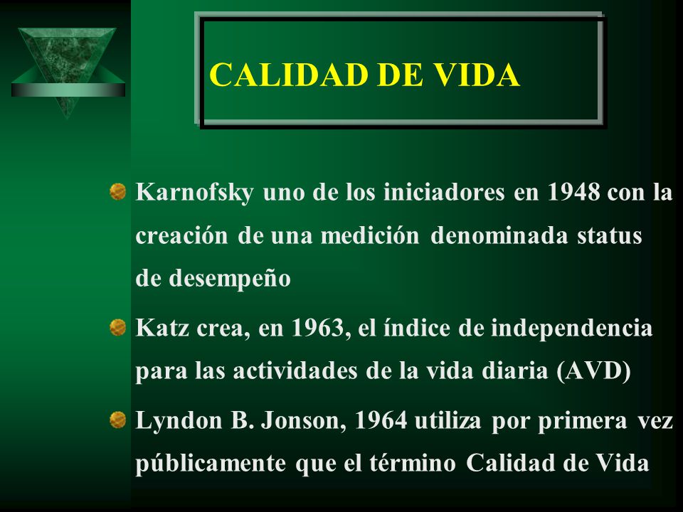 CALIDAD DE VIDA Karnofsky uno de los iniciadores en 1948 con la creación de una medición denominada status de desempeño.