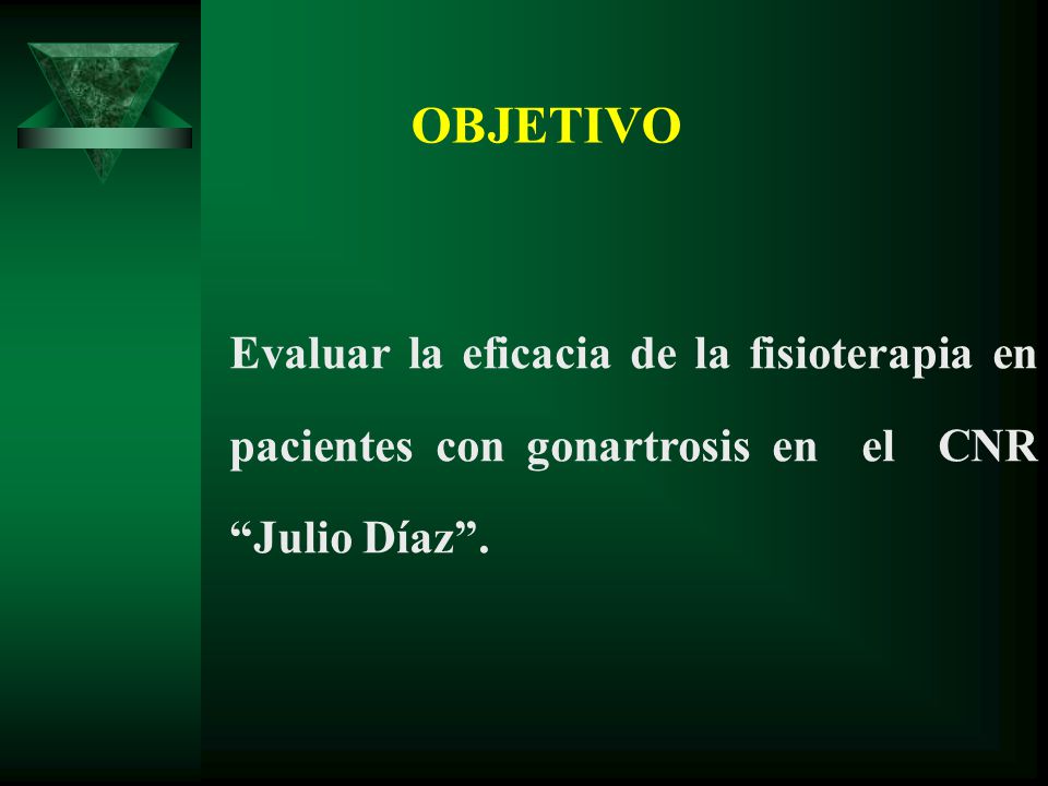 OBJETIVO Evaluar la eficacia de la fisioterapia en pacientes con gonartrosis en el CNR Julio Díaz .