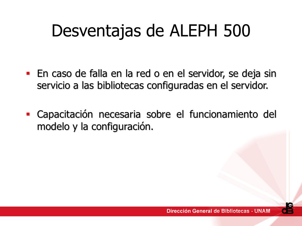 Desventajas de ALEPH 500 En caso de falla en la red o en el servidor, se deja sin servicio a las bibliotecas configuradas en el servidor.