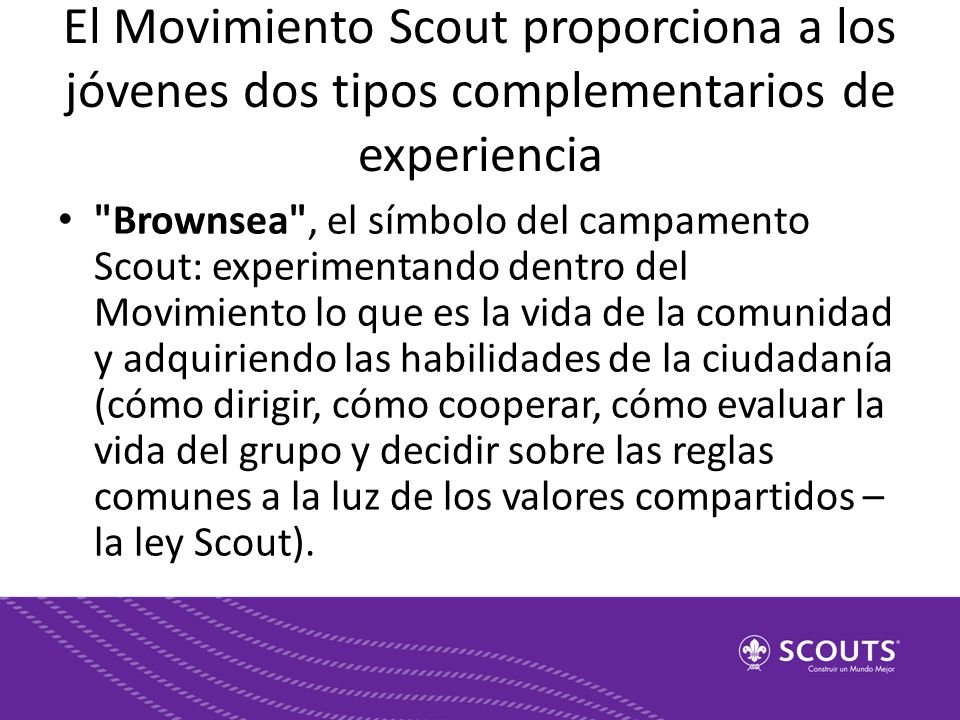 El Movimiento Scout proporciona a los jóvenes dos tipos complementarios de experiencia