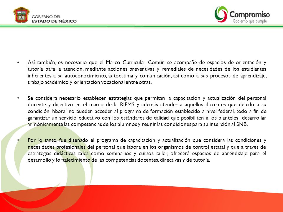 Así también, es necesario que el Marco Curricular Común se acompañe de espacios de orientación y tutoría para la atención, mediante acciones preventivas y remediales de necesidades de los estudiantes inherentes a su autoconocimiento, autoestima y comunicación, así como a sus procesos de aprendizaje, trabajo académico y orientación vocacional entre otras.