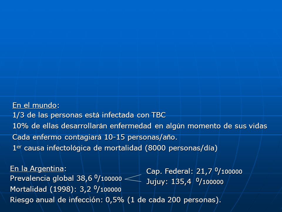 En el mundo: 1/3 de las personas está infectada con TBC. 10% de ellas desarrollarán enfermedad en algún momento de sus vidas.