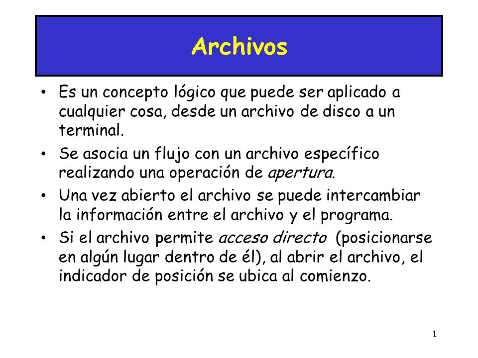 Archivos Es un concepto lógico que puede ser aplicado a cualquier cosa, desde un archivo de disco a un terminal.