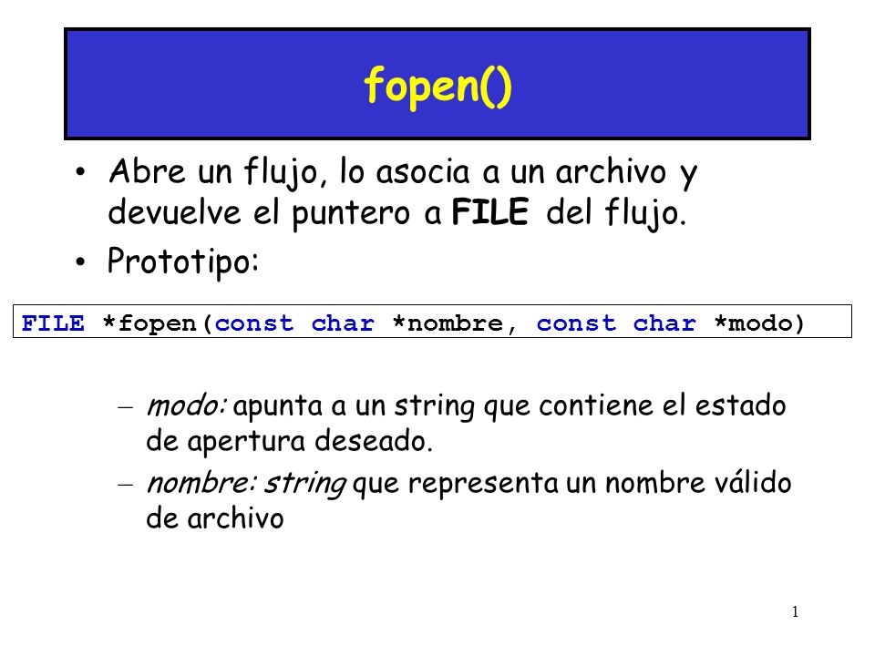 fopen() Abre un flujo, lo asocia a un archivo y devuelve el puntero a FILE del flujo. Prototipo: