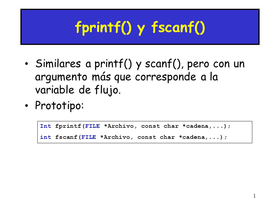 fprintf() y fscanf() Similares a printf() y scanf(), pero con un argumento más que corresponde a la variable de flujo.