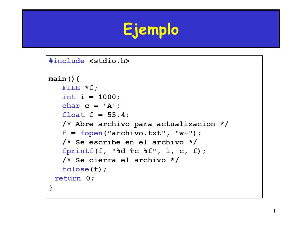 Ejemplo #include <stdio.h> main(){ FILE *f; int i = 1000;