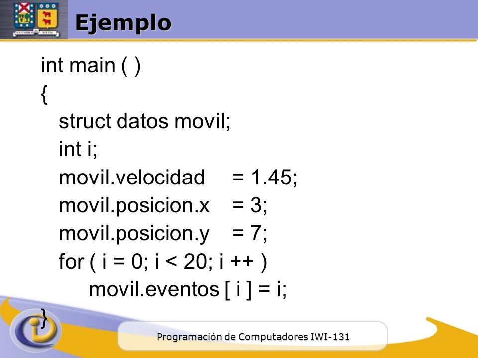 Ejemplo int main ( ) { struct datos movil; int i; movil.velocidad = 1.45; movil.posicion.x = 3;