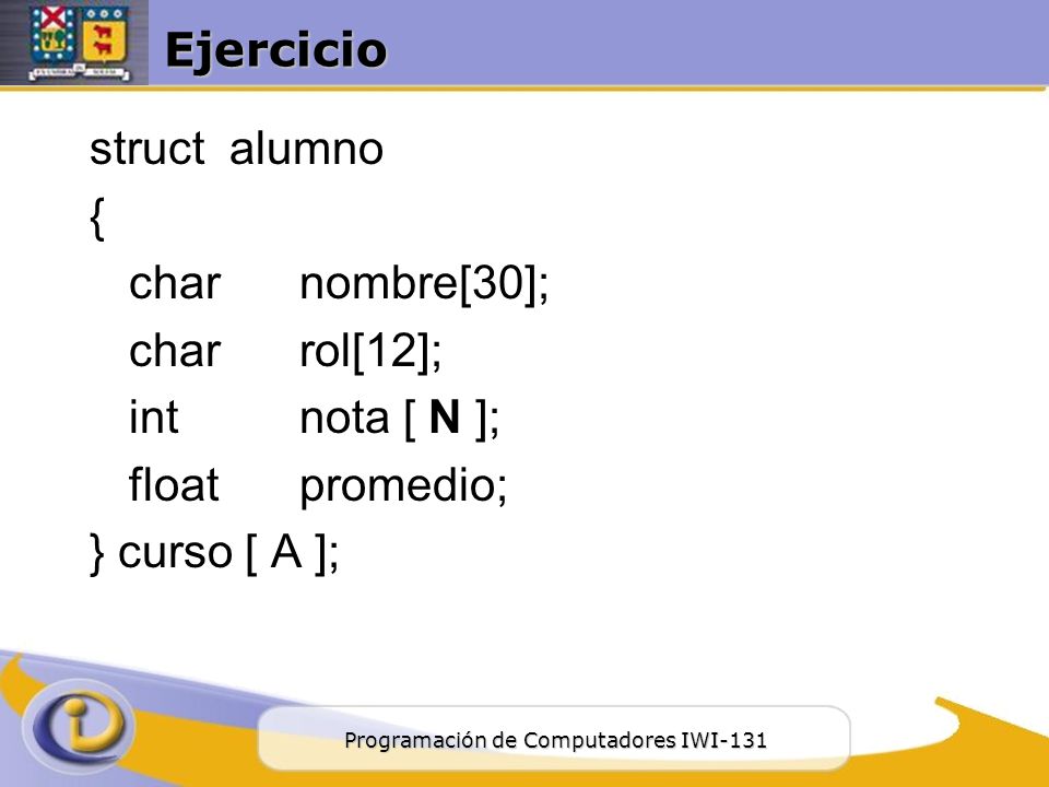 Ejercicio struct alumno. { char nombre[30]; char rol[12]; int nota [ N ]; float promedio;