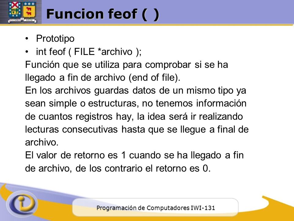 Funcion feof ( ) Prototipo int feof ( FILE *archivo );