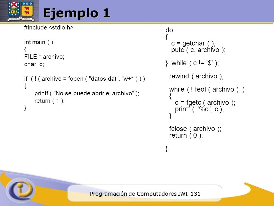 Ejemplo 1 do { c = getchar ( ); putc ( c, archivo );