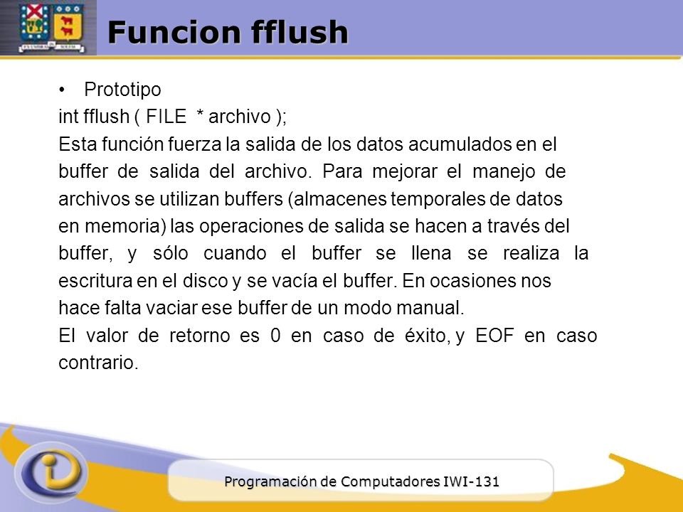 Funcion fflush Prototipo int fflush ( FILE * archivo );