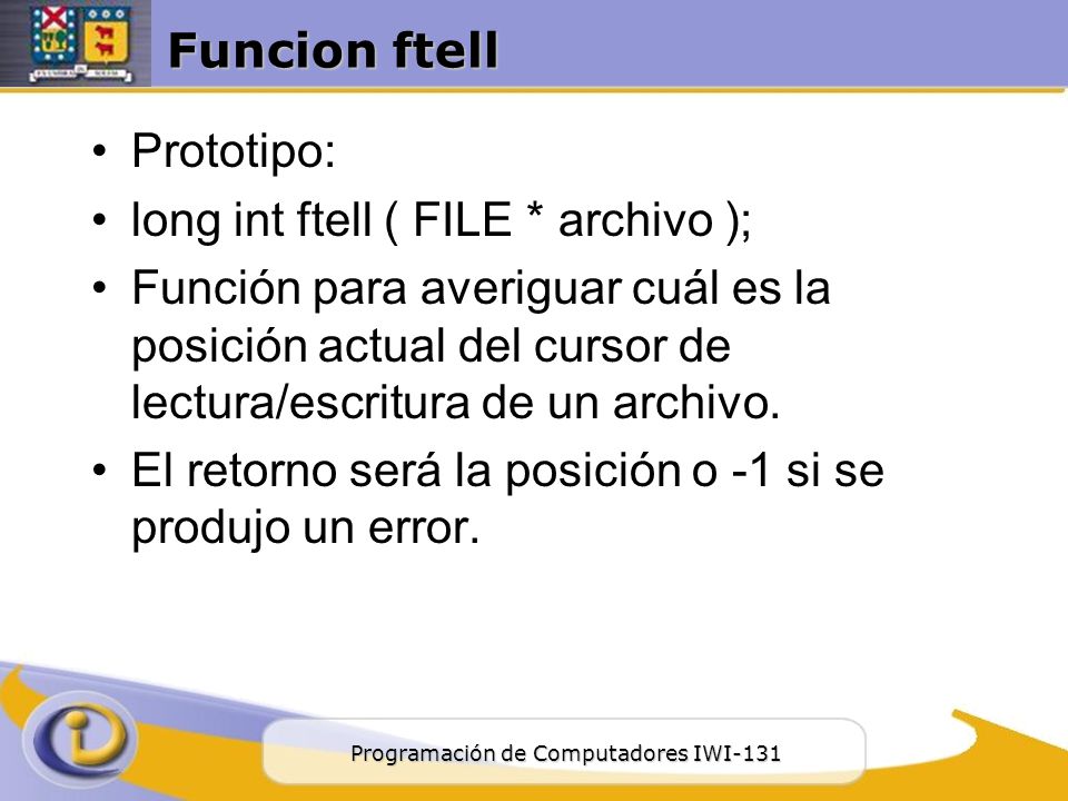 Funcion ftell Prototipo: long int ftell ( FILE * archivo );