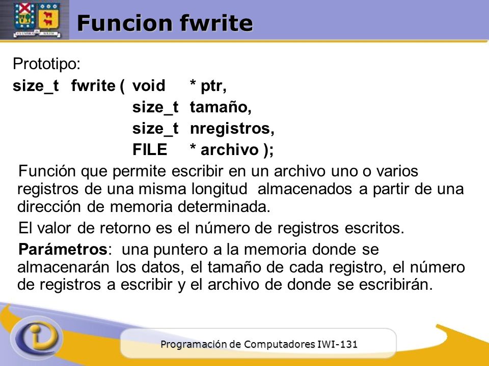 Funcion fwrite Prototipo: size_t fwrite ( void * ptr, size_t tamaño,